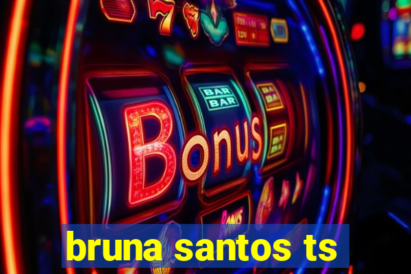 bruna santos ts